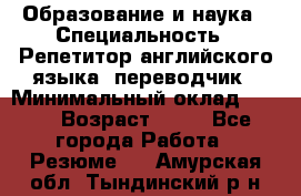 Образование и наука › Специальность ­ Репетитор английского языка, переводчик › Минимальный оклад ­ 600 › Возраст ­ 23 - Все города Работа » Резюме   . Амурская обл.,Тындинский р-н